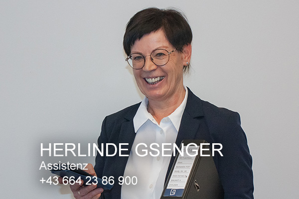 <strong>Herlinde Gsenger<span></span></strong>

<span><h6>Assistenz der Geschäftsleitung</br></span>
<a>h.gsenger@gsenger.eu</br></a>
<a>+43 6243 34 55</br></a>
<a>+43 664 23 86 900</br></a>


<i>→</i>