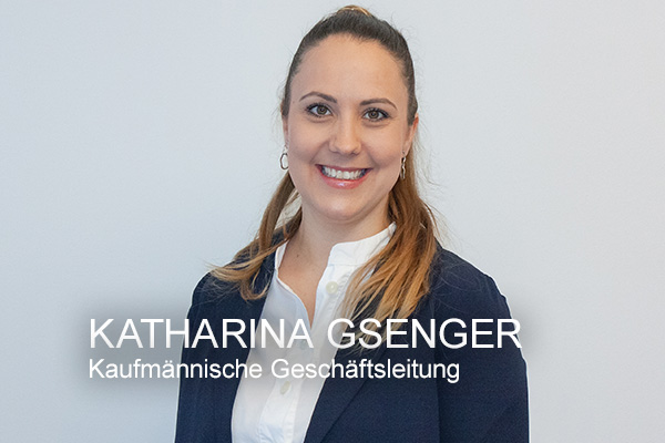 <strong>Katharina Gsenger<span></span></strong>

<span><h6>Kaufmännische Geschäftsleitung</br></span>
<a>k.gsenger@gsenger.eu</br></a>
<a></br></a>
<a> </br></a>


<i>→</i>