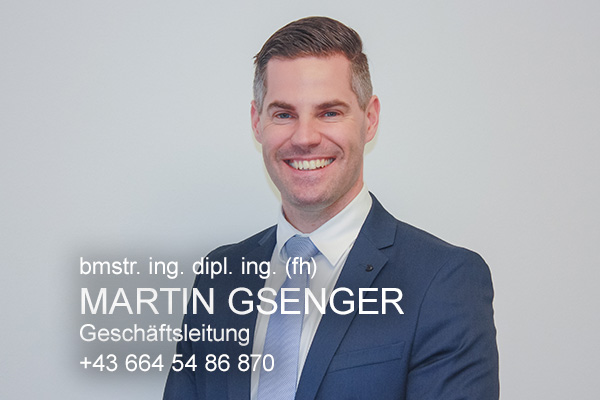 <strong>Martin Gsenger<span></span></strong>

<span><h6>Technische Geschäftsleitung </br></span>
<a>m.gsenger@gsenger.eu</br></a>
<a>+43 6243 34 55 12</br></a>
<a>+43 664 54 86 870 </br></a>


<i>→</i>